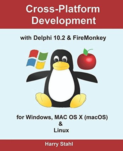 Cross-Platform Development with Delphi 10.2 & FireMonkey for Windows, MAC OS X (macOS) & Linux